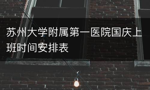 苏州大学附属第一医院国庆上班时间安排表