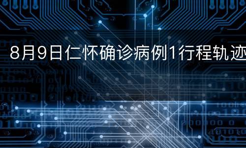 8月9日仁怀确诊病例1行程轨迹