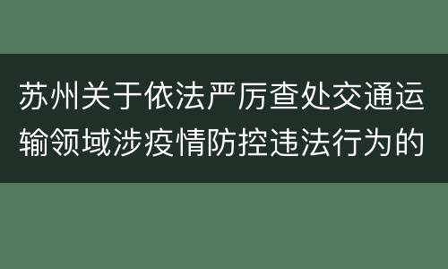 苏州关于依法严厉查处交通运输领域涉疫情防控违法行为的通告