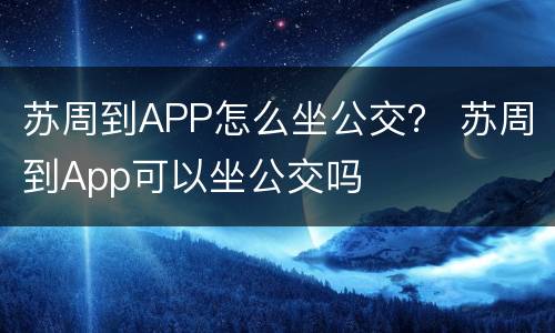 苏周到APP怎么坐公交？ 苏周到App可以坐公交吗