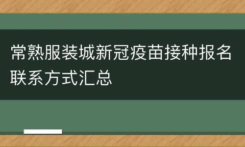 常熟服装城新冠疫苗接种报名联系方式汇总