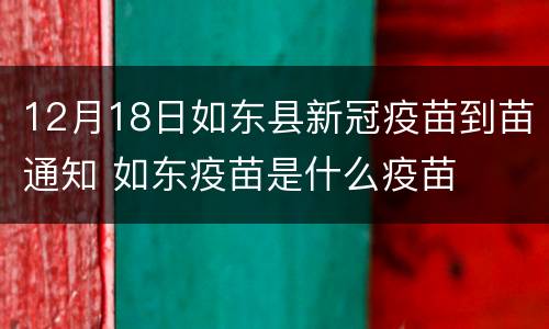 12月18日如东县新冠疫苗到苗通知 如东疫苗是什么疫苗