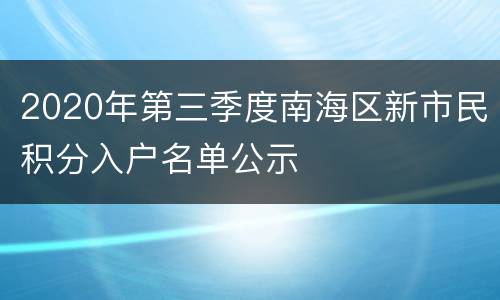 2020年第三季度南海区新市民积分入户名单公示