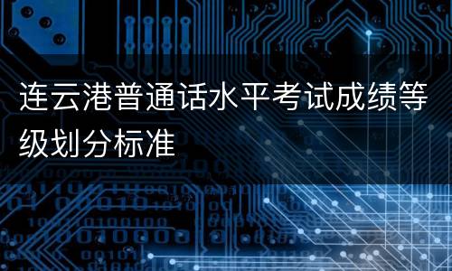 连云港普通话水平考试成绩等级划分标准