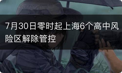 7月30日零时起上海6个高中风险区解除管控