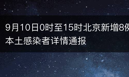 9月10日0时至15时北京新增8例本土感染者详情通报