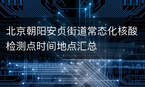 北京朝阳安贞街道常态化核酸检测点时间地点汇总