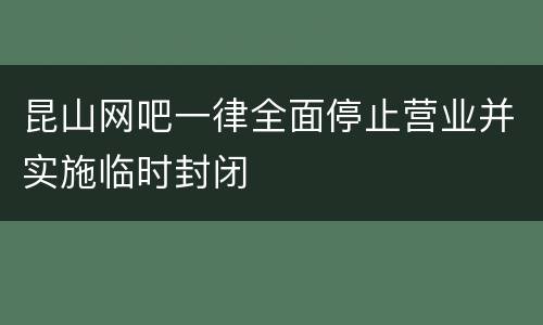 昆山网吧一律全面停止营业并实施临时封闭