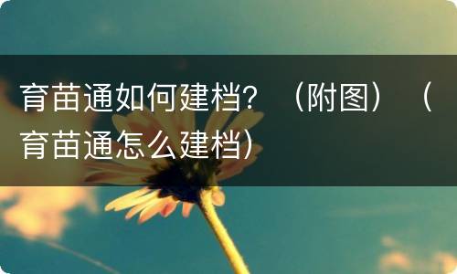 育苗通如何建档？（附图）（育苗通怎么建档）