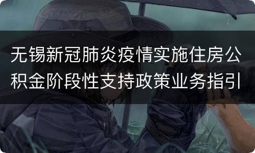 无锡新冠肺炎疫情实施住房公积金阶段性支持政策业务指引