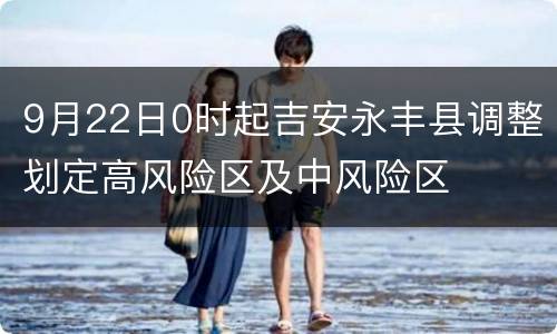 9月22日0时起吉安永丰县调整划定高风险区及中风险区