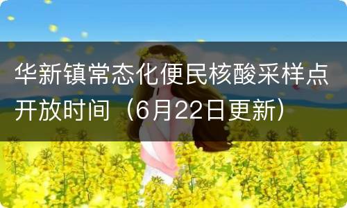 华新镇常态化便民核酸采样点开放时间（6月22日更新）