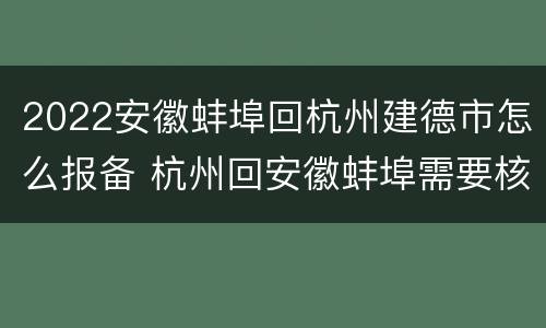 2022安徽蚌埠回杭州建德市怎么报备 杭州回安徽蚌埠需要核酸检测吗