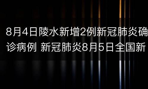 8月4日陵水新增2例新冠肺炎确诊病例 新冠肺炎8月5日全国新增确诊病例