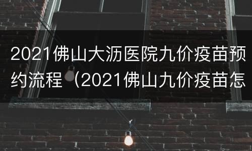 2021佛山大沥医院九价疫苗预约流程（2021佛山九价疫苗怎么预约）