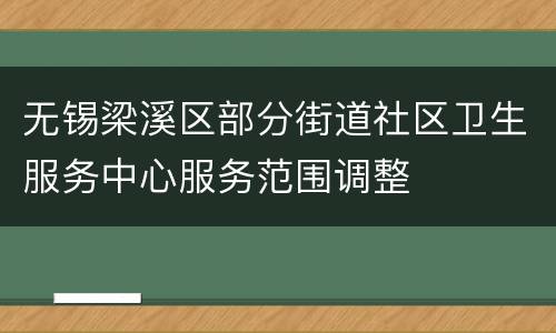 无锡梁溪区部分街道社区卫生服务中心服务范围调整