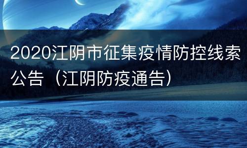 2020江阴市征集疫情防控线索公告（江阴防疫通告）