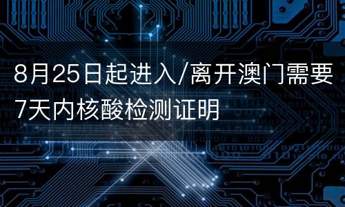 8月25日起进入/离开澳门需要7天内核酸检测证明