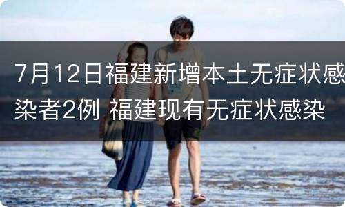 7月12日福建新增本土无症状感染者2例 福建现有无症状感染者