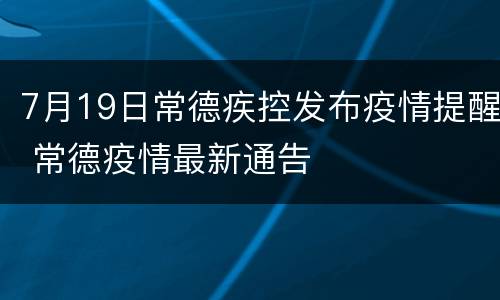 7月19日常德疾控发布疫情提醒 常德疫情最新通告
