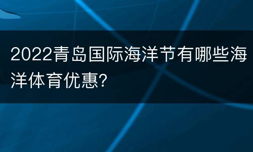 2022青岛国际海洋节有哪些海洋体育优惠？