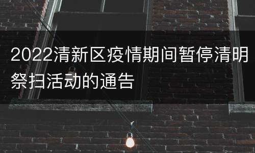 2022清新区疫情期间暂停清明祭扫活动的通告