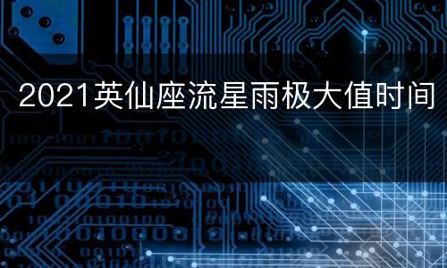 2021英仙座流星雨极大值时间
