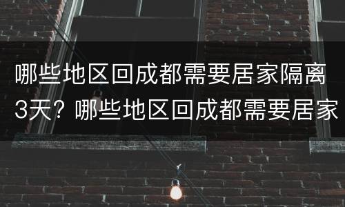 哪些地区回成都需要居家隔离3天? 哪些地区回成都需要居家隔离3天呢