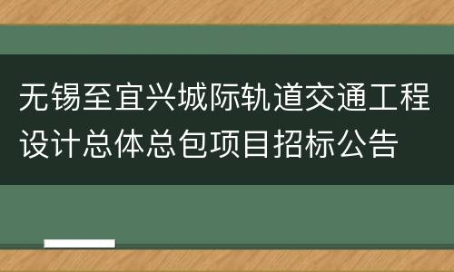 无锡至宜兴城际轨道交通工程设计总体总包项目招标公告