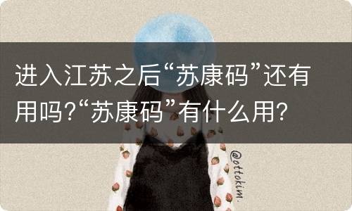 进入江苏之后“苏康码”还有用吗?“苏康码”有什么用？