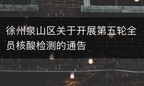 徐州泉山区关于开展第五轮全员核酸检测的通告