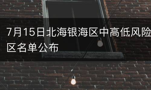 7月15日北海银海区中高低风险区名单公布