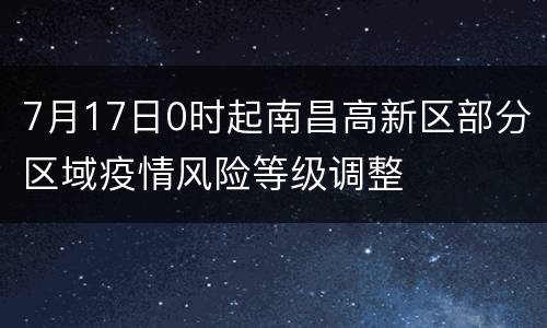 7月17日0时起南昌高新区部分区域疫情风险等级调整