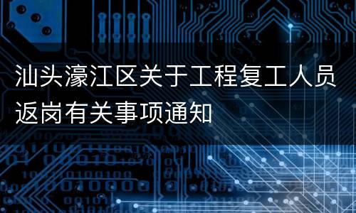 汕头濠江区关于工程复工人员返岗有关事项通知