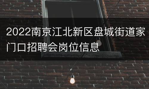 2022南京江北新区盘城街道家门口招聘会岗位信息