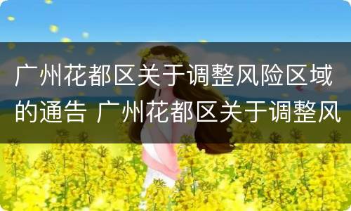 广州花都区关于调整风险区域的通告 广州花都区关于调整风险区域的通告