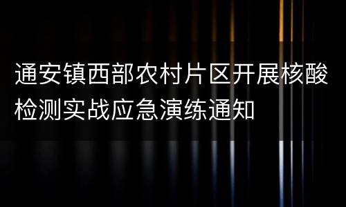 通安镇西部农村片区开展核酸检测实战应急演练通知