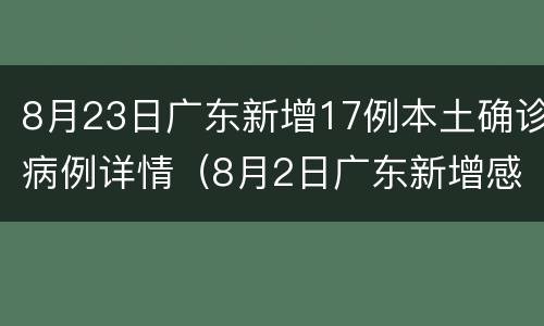 8月23日广东新增17例本土确诊病例详情（8月2日广东新增感染者详情）