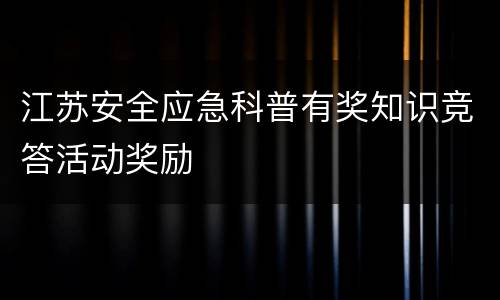 江苏安全应急科普有奖知识竞答活动奖励
