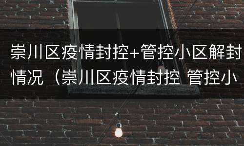 崇川区疫情封控+管控小区解封情况（崇川区疫情封控 管控小区解封情况最新）