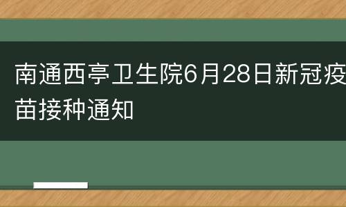 南通西亭卫生院6月28日新冠疫苗接种通知