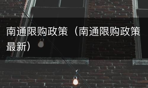 南通限购政策（南通限购政策最新）