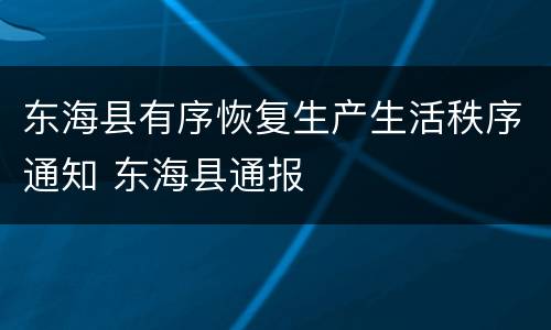 东海县有序恢复生产生活秩序通知 东海县通报