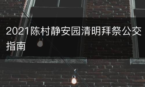 2021陈村静安园清明拜祭公交指南