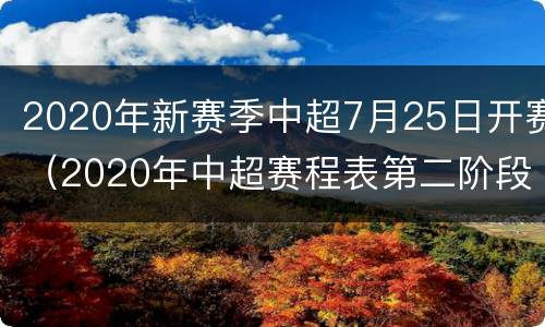 2020年新赛季中超7月25日开赛（2020年中超赛程表第二阶段）
