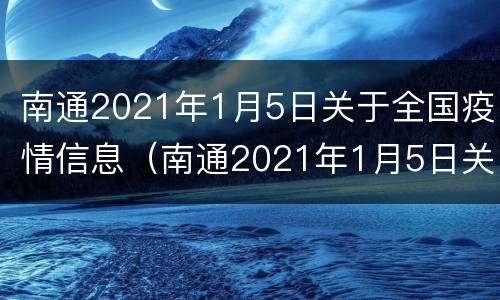 南通2021年1月5日关于全国疫情信息（南通2021年1月5日关于全国疫情信息公布）