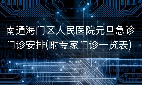 南通海门区人民医院元旦急诊门诊安排(附专家门诊一览表)