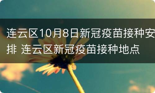 连云区10月8日新冠疫苗接种安排 连云区新冠疫苗接种地点