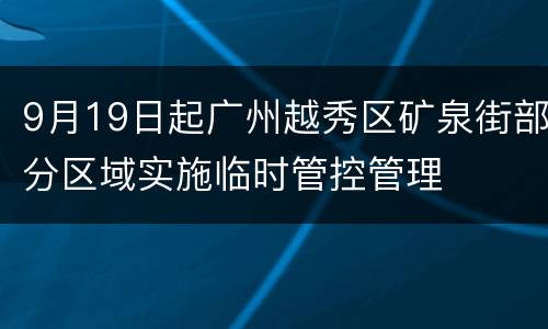 9月19日起广州越秀区矿泉街部分区域实施临时管控管理