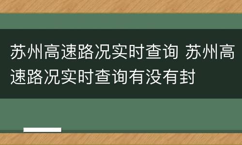 苏州高速路况实时查询 苏州高速路况实时查询有没有封